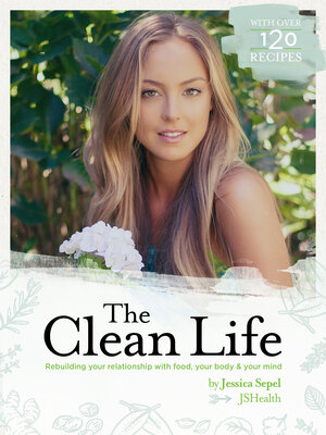 cover image of The Clean Life: Rebuilding Your Relationship with Food, Your Body and Your Mind